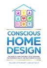 Conscious Home Design : The Guide to Living Your Best Life by Designing for Happiness, Health, and Relationship Success - Book