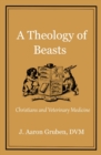 A Theology of Beasts : Christians and Veterinary Medicine - Book