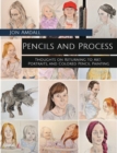 Pencils and Process : Thoughts on Returning to Art, Portraits, and Colored Pencil Painting - Book