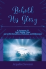 Behold His Glory! : A Testament Of God's Healing Power, and of His Eternal Love, Protection, and Deliverance - Book