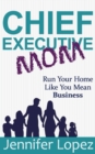 Chief Executive Mom : Run Your Home Like You Mean Business - Book