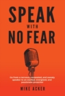 Speak With No Fear : Go from a nervous, nauseated, and sweaty speaker to an excited, energized, and passionate presenter - Book