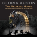 The Medieval Horse : Shedding Light on Horses of the Dark Ages - Book