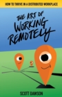The Art of Working Remotely : How to Thrive in a Distributed Workplace - Book