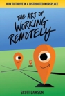The Art of Working Remotely : How to Thrive in a Distributed Workplace - Book