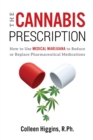 The Cannabis Prescription : How to Use Medical Marijuana to Reduce or Replace Pharmaceutical Medications - Book