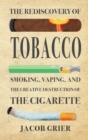 The Rediscovery of Tobacco : Smoking, Vaping, and the Creative Destruction of the Cigarette - Book