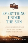 Everything Under the Sun : A Family Doctor's Reflections on Life, Love, Loss and Renewed Hope in Medicine - Book