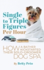 Single to Triple Figures Per Hour : How a Bather Kickstarted Their Solo-groomer Dog Spa - Book