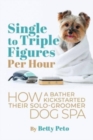 Single to Triple Figures Per Hour : How a Bather Kickstarted Their Solo-groomer Dog Spa - Book