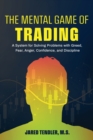 The Mental Game of Trading : A System for Solving Problems with Greed, Fear, Anger, Confidence, and Discipline - Book