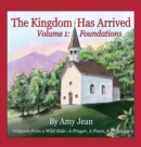 The Kingdom Has Arrived Volume 1 Foundations : Snippets from a Wild Ride - A Prayer, A Poem, A Prophecy - Book