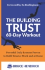 The Building Trust 60-Day Workout : Powerful Daily Lessons Proven to Build Trust at Work and at Home - Book