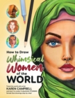 How to Draw Whimsical Women of the World : Travel the world with artist Karen Campbell and learn to create 14 absolutely STUNNING female face drawings step-by-step! - Book