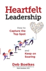Heartfelt Leadership : How to Capture the Top Spot and Keep on Soaring - Book