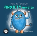 How to Tame My Anxiety Monster - Book