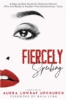 Fiercely Speaking : A Step-by-Step Guide for Ordinary Women Who Are Ready to Awaken Their Extraordinary Voice - eBook