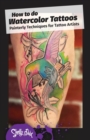 How to do Watercolor Tattoos : Painterly Techniques for Tattoo Artists - Book