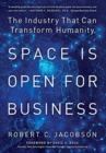 Space Is Open For Business : The Industry That Can Transform Humanity - Book