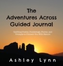 The Adventures Across Guided Journal : Uplifting Poems, Ponderings, Photos, and Prompts &#8232;to Connect You With Nature - Book