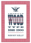 American Wood Type : 1828-1900 - Notes on the Evolution of Decorated and Large Types - Book