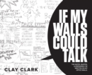 If My Walls Could Talk : The Notes, Quotes, & Epiphanies I've Written On My Office Walls - Book