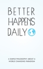 Better Happens Daily : A simple philosophy about a world changing paradigm - Book