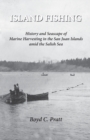 Island FIshing : History and Seascape of Marine Harvesting in the San Juan Islands amid the Salish Sea - Book