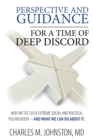 Perspective and Guidance for a Time of Deep Discord : Why We See Such Extreme Social and Political Polarization-and What We Can Do About It - Book