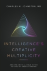 Intelligence's Creative Multiplicity : And Its Critical Role in the Future of Understanding - eBook