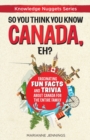 So You Think You Know CANADA, Eh? : Fascinating Fun Facts and Trivia about Canada for the Entire Family - Book