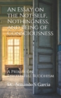 An Essay on the Not-self, Nothingness, and Being of Consciousness : A Primer on Existential Buddhism - Book