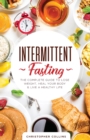 Intermittent Fasting : The Complete Guide to Lose Weight, Heal Your Body & Live a Healthy Life - Book