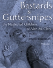 Bastards and Guttersnipes : The Neglected Children of Alan M. Clark: Studies and Interior Illustrations, Volume I - Book