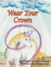 Wear Your Crown : A Christian fiction values and morals unicorn book for young girls - Book