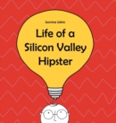 Life of a Silicon Valley Hipster : A parody of all things Silicon Valley - Book