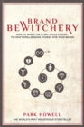 Brand Bewitchery : How to Wield the Story Cycle System to Craft Spellbinding Stories for Your Brand - eBook