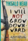 I Will Not Grow Downward - Memoir Of An Eritrean Refugee : My Long And Perilous Flight From Africa's Hermit Kingdom - Book