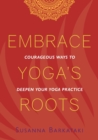 Embrace Yoga's Roots : Courageous Ways to Deepen Your Yoga Practice - Book