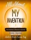 All About My Invention : An Inventors Planner & Journal October - December - Book