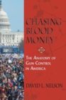 Chasing Blood Money : The Anatomy of Gun Control in America - Book
