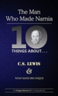 Ten Things About. . . C.S. Lewis and What Made Him Unique : (The Man Who Made Narnia) - Book