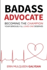 Badass Advocate : Becoming the Champion Your Seriously Ill Loved One Deserves - Book