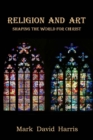 Religion and Art : Shaping the World for Christ - Book