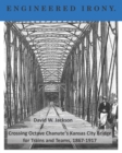 Engineered Irony : Octave Chanute's Kansas City Bridge for Trains and Teams, 1867-1917 - Book