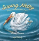Saving Netty : Rescuing an American White Pelican - Book