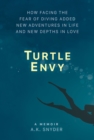 Turtle Envy : How facing the fear of diving added new adventures in life and new depths in love - eBook