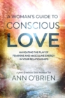 A Woman's Guide to Conscious Love : Navigating the Play of Feminine and Masculine Energy in Your Relationships - Book