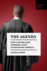 The Agenda : How a Republican Supreme Court is Reshaping America - Book