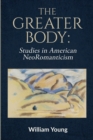 The Greater Body : Studies in American NeoRomanticism - Book